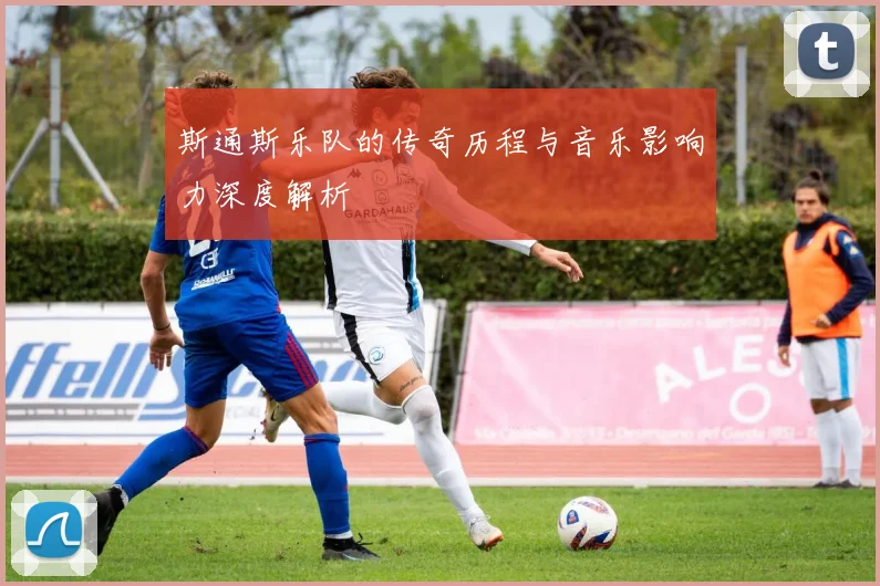 斯通斯乐队的传奇历程与音乐影响力深度解析